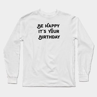 Be Happy It's Your Birthday Long Sleeve T-Shirt